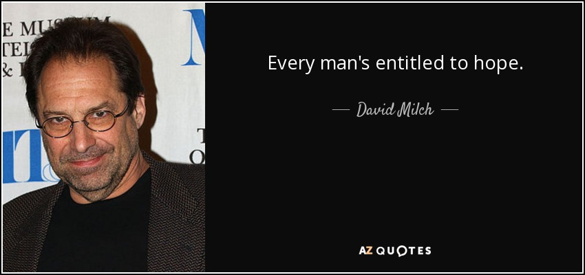 Every man's entitled to hope. - David Milch