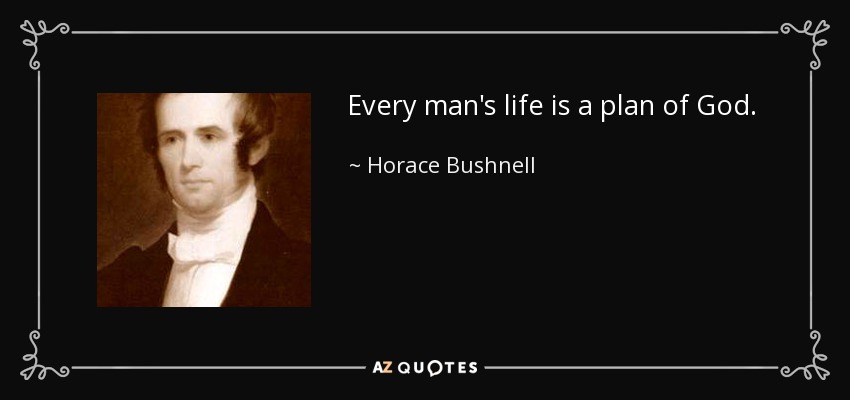 Every man's life is a plan of God. - Horace Bushnell