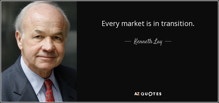 Every market is in transition. - Kenneth Lay
