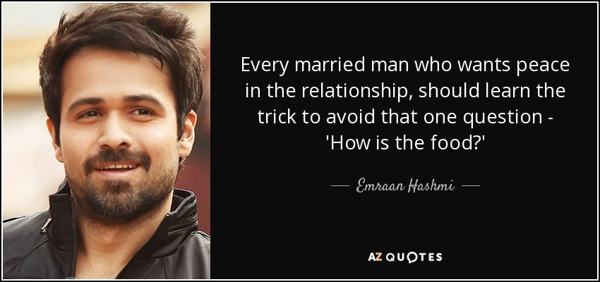 Every married man who wants peace in the relationship, should learn the trick to avoid that one question - 'How is the food?' - Emraan Hashmi