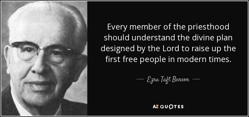 Every member of the priesthood should understand the divine plan designed by the Lord to raise up the first free people in modern times. - Ezra Taft Benson