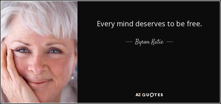 Every mind deserves to be free. - Byron Katie