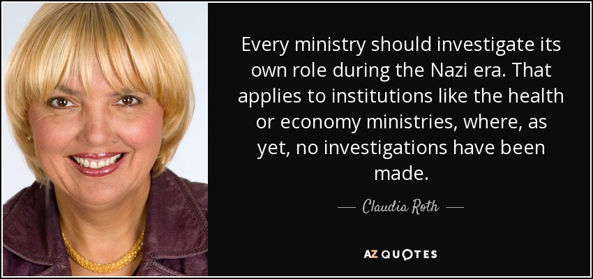 Every ministry should investigate its own role during the Nazi era. That applies to institutions like the health or economy ministries, where, as yet, no investigations have been made. - Claudia Roth