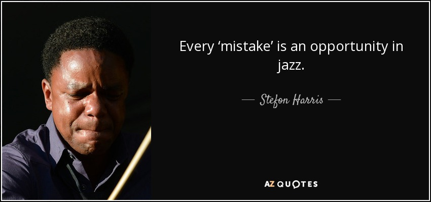 Every ‘mistake’ is an opportunity in jazz. - Stefon Harris