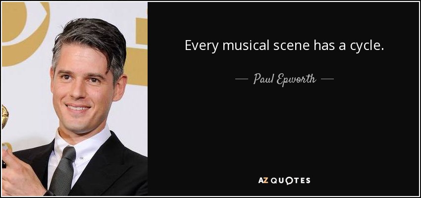 Every musical scene has a cycle. - Paul Epworth