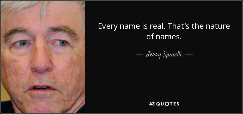 Every name is real. That's the nature of names. - Jerry Spinelli