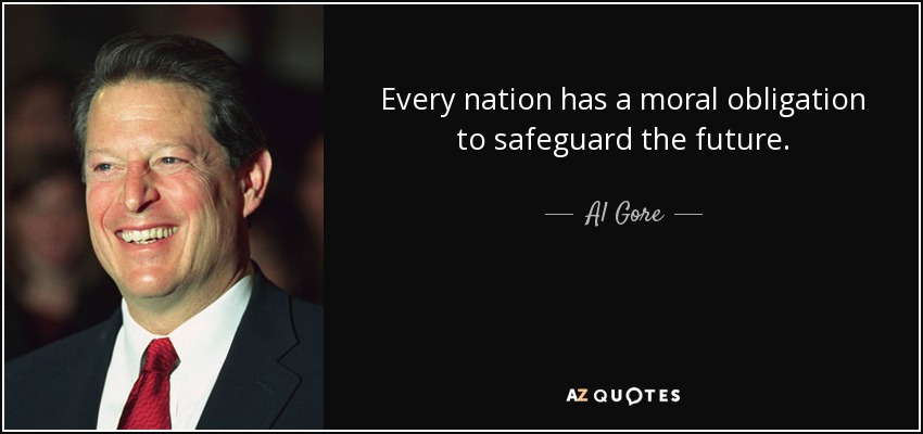 Every nation has a moral obligation to safeguard the future. - Al Gore