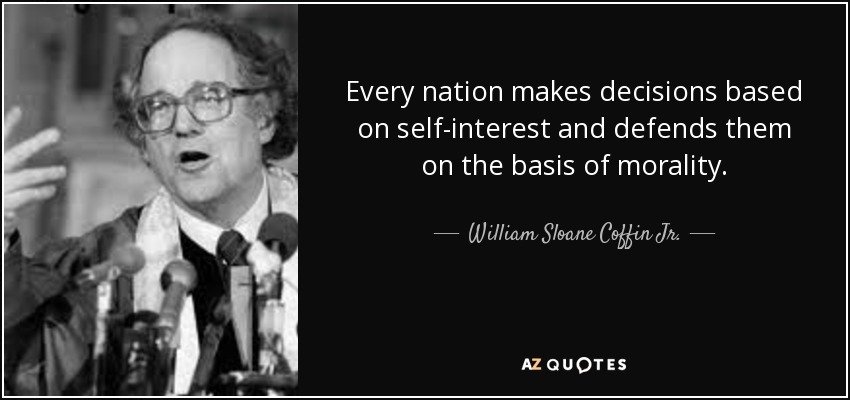 Every nation makes decisions based on self-interest and defends them on the basis of morality. - William Sloane Coffin