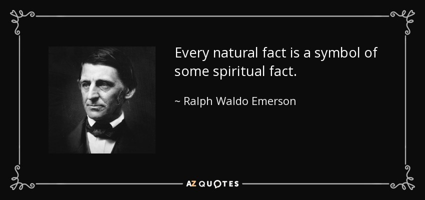 Every natural fact is a symbol of some spiritual fact. - Ralph Waldo Emerson