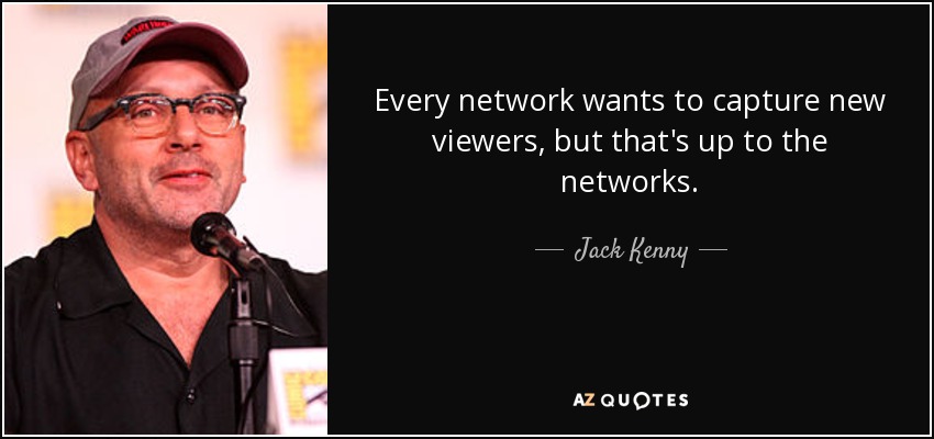 Every network wants to capture new viewers, but that's up to the networks. - Jack Kenny