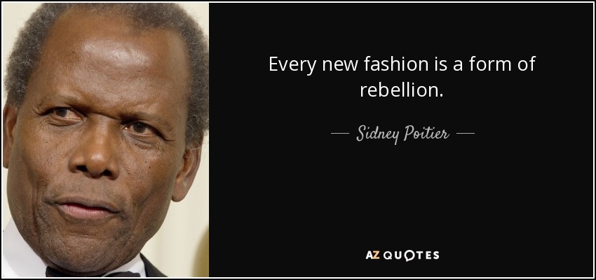 Every new fashion is a form of rebellion. - Sidney Poitier