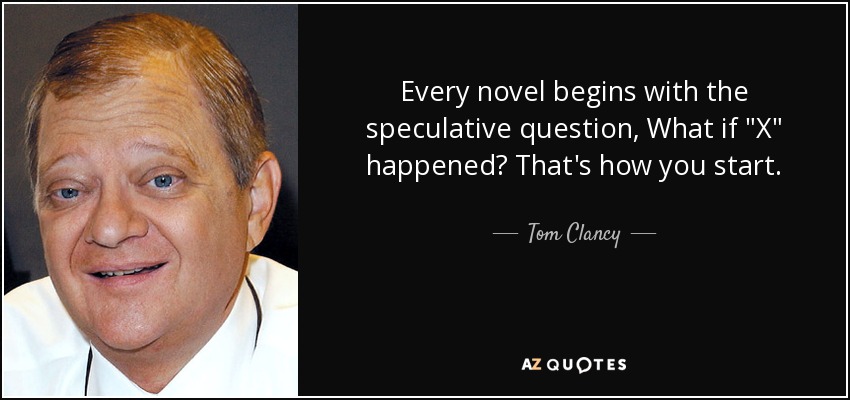 Every novel begins with the speculative question, What if 
