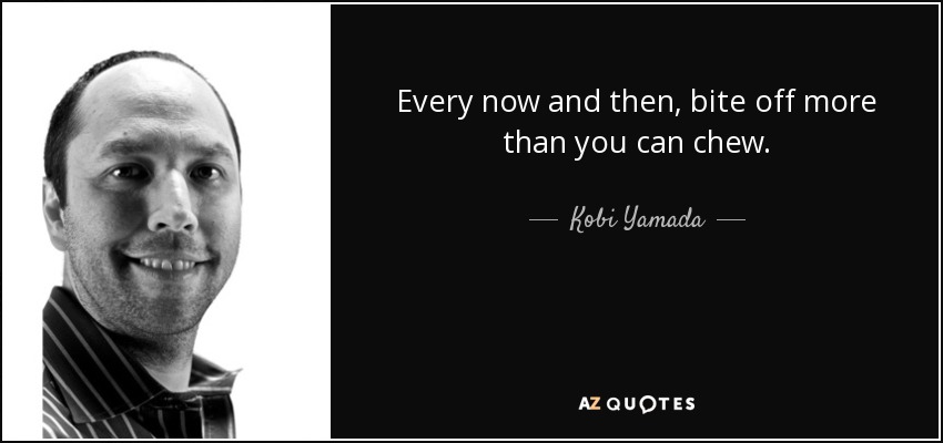 Every now and then, bite off more than you can chew. - Kobi Yamada