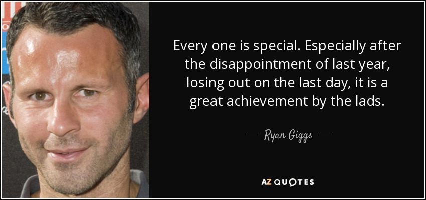 Every one is special. Especially after the disappointment of last year, losing out on the last day, it is a great achievement by the lads. - Ryan Giggs