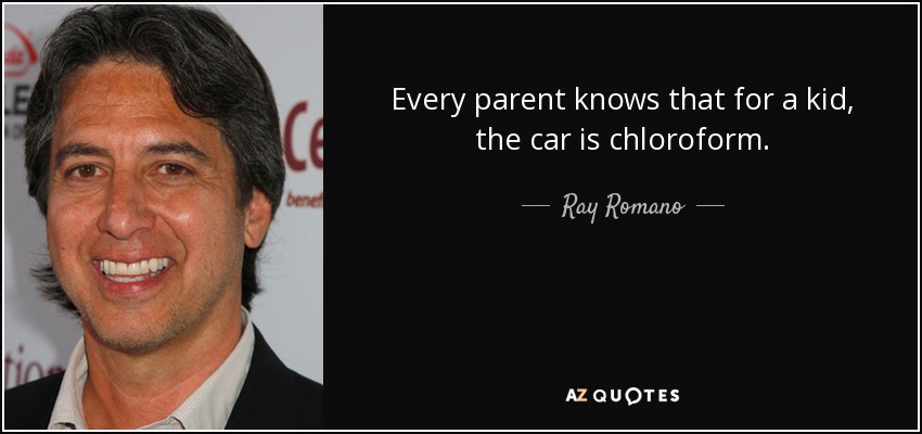 Every parent knows that for a kid, the car is chloroform. - Ray Romano
