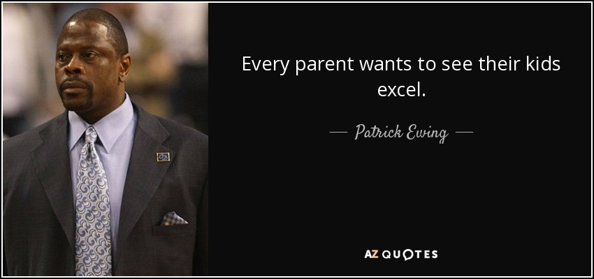 Every parent wants to see their kids excel. - Patrick Ewing