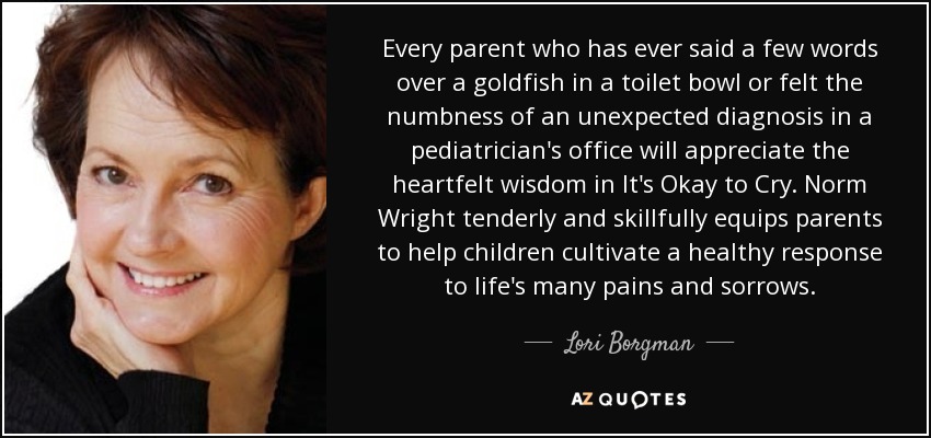 Every parent who has ever said a few words over a goldfish in a toilet bowl or felt the numbness of an unexpected diagnosis in a pediatrician's office will appreciate the heartfelt wisdom in It's Okay to Cry. Norm Wright tenderly and skillfully equips parents to help children cultivate a healthy response to life's many pains and sorrows. - Lori Borgman