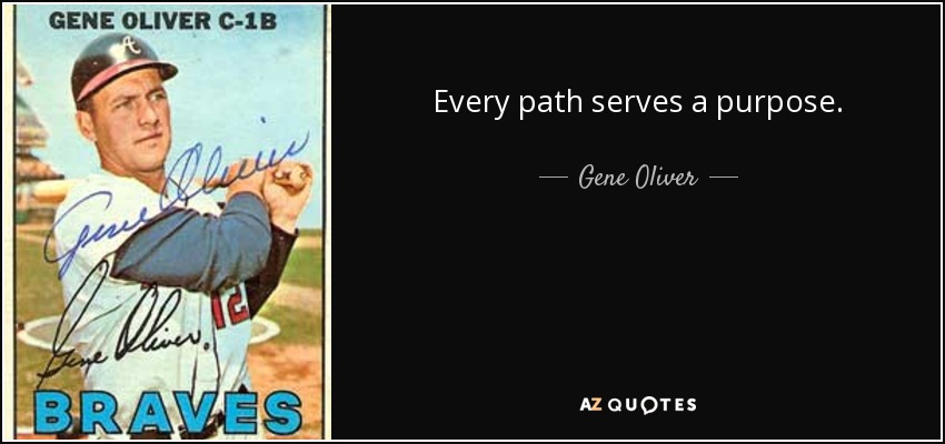 Every path serves a purpose. - Gene Oliver