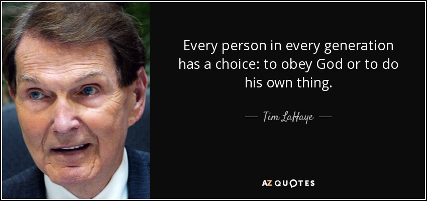 Every person in every generation has a choice: to obey God or to do his own thing. - Tim LaHaye