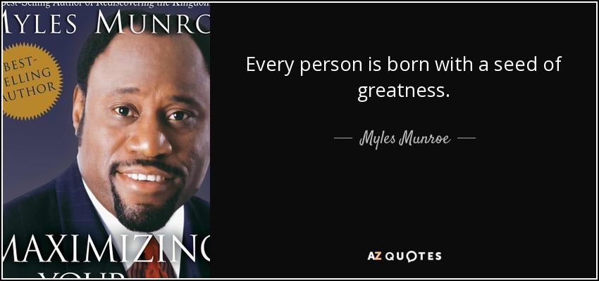 Every person is born with a seed of greatness. - Myles Munroe
