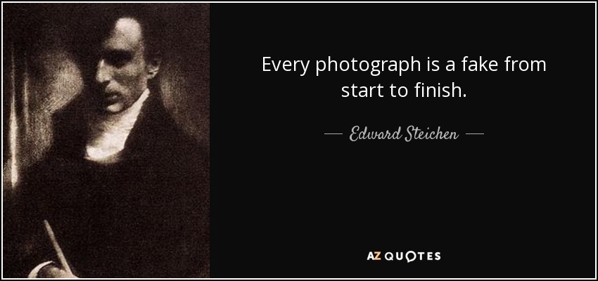Every photograph is a fake from start to finish. - Edward Steichen