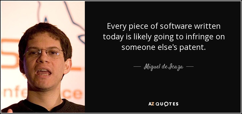 Every piece of software written today is likely going to infringe on someone else's patent. - Miguel de Icaza