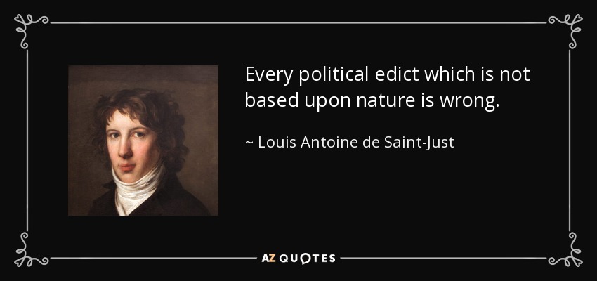 Every political edict which is not based upon nature is wrong. - Louis Antoine de Saint-Just