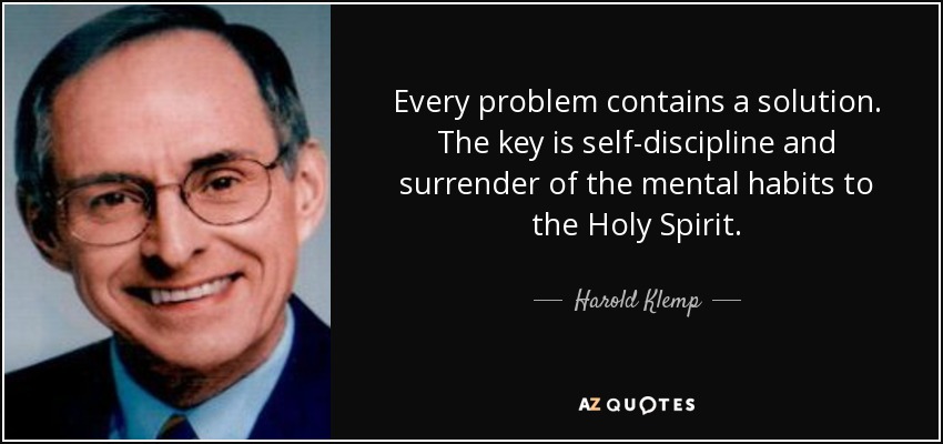 Every problem contains a solution. The key is self-discipline and surrender of the mental habits to the Holy Spirit. - Harold Klemp
