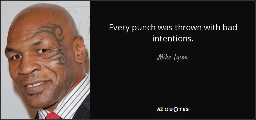 Every punch was thrown with bad intentions. - Mike Tyson