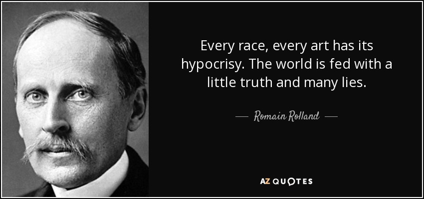 Every race, every art has its hypocrisy. The world is fed with a little truth and many lies. - Romain Rolland
