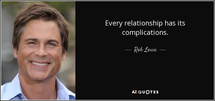 Every relationship has its complications. - Rob Lowe