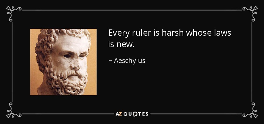 Every ruler is harsh whose laws is new. - Aeschylus