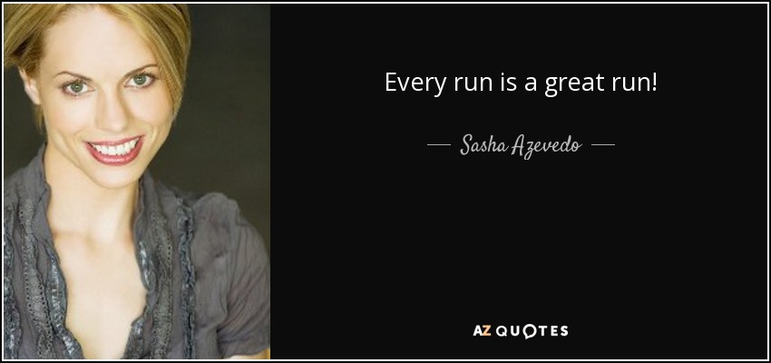 Every run is a great run! - Sasha Azevedo