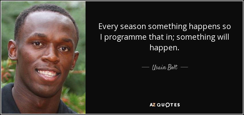Every season something happens so I programme that in; something will happen. - Usain Bolt