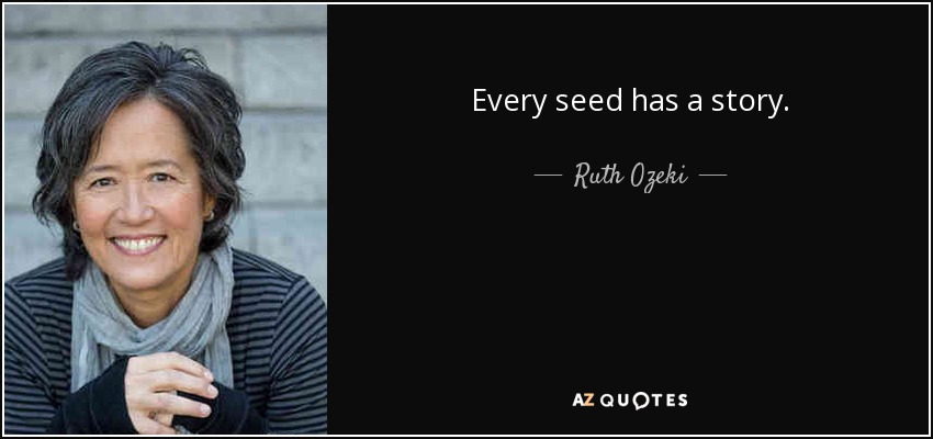 Every seed has a story. - Ruth Ozeki