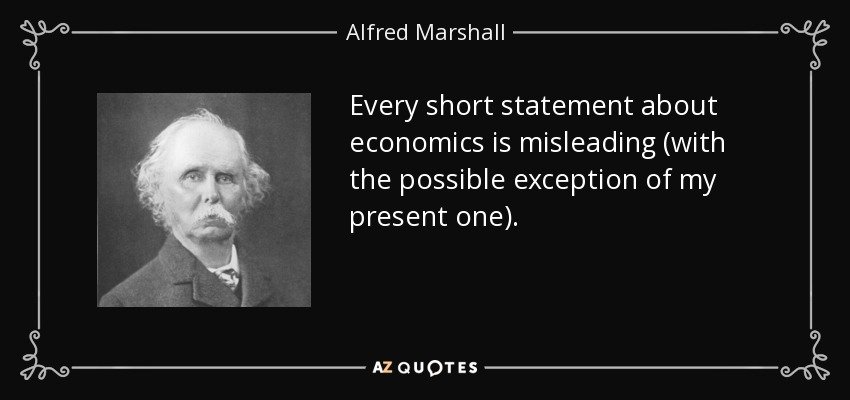 Every short statement about economics is misleading (with the possible exception of my present one). - Alfred Marshall