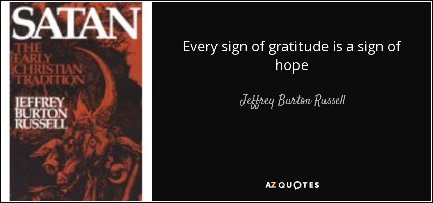 Every sign of gratitude is a sign of hope - Jeffrey Burton Russell