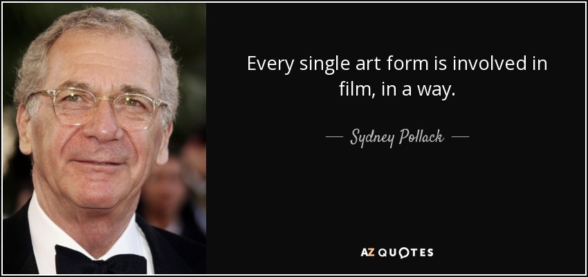 Every single art form is involved in film, in a way. - Sydney Pollack