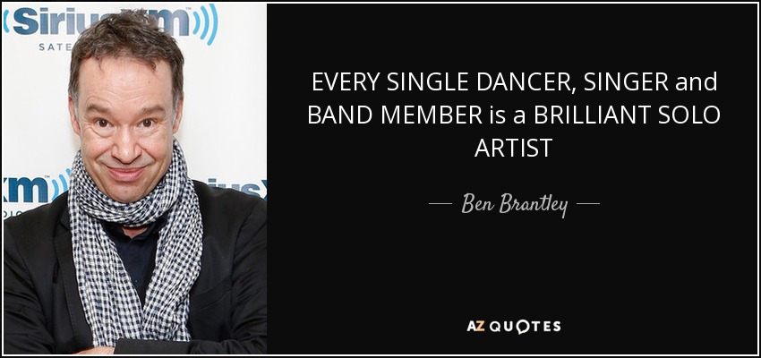 EVERY SINGLE DANCER, SINGER and BAND MEMBER is a BRILLIANT SOLO ARTIST - Ben Brantley