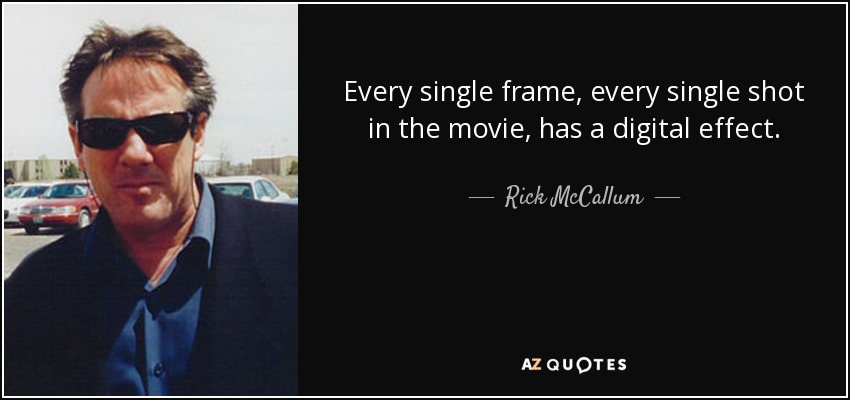 Every single frame, every single shot in the movie, has a digital effect. - Rick McCallum