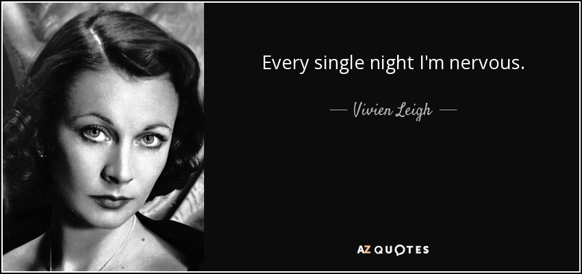 Every single night I'm nervous. - Vivien Leigh