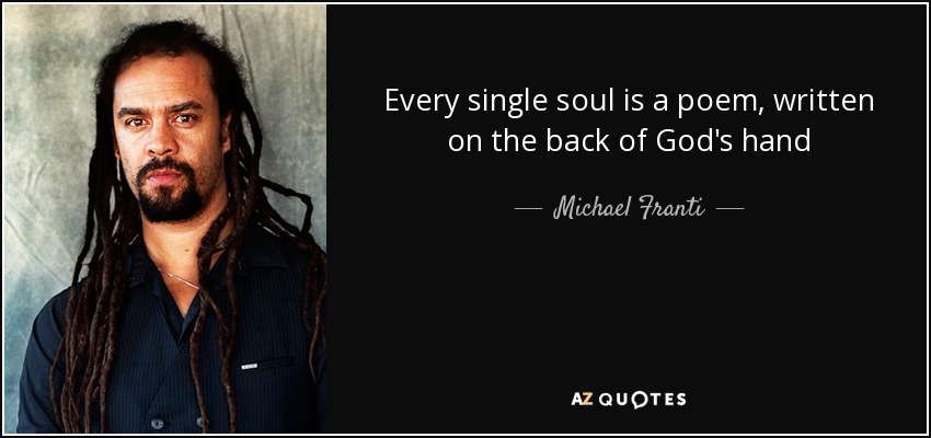 Every single soul is a poem, written on the back of God's hand - Michael Franti