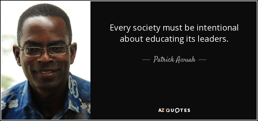 Every society must be intentional about educating its leaders. - Patrick Awuah, Jr.