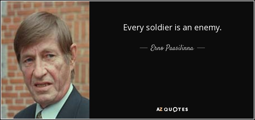 Every soldier is an enemy. - Erno Paasilinna