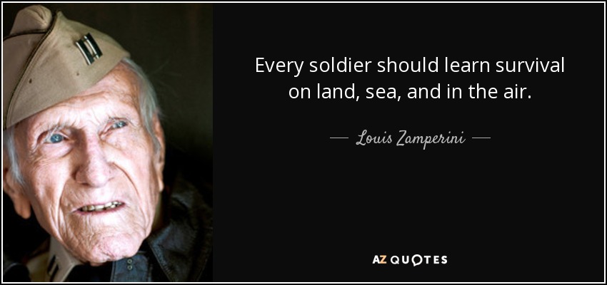 Every soldier should learn survival on land, sea, and in the air. - Louis Zamperini