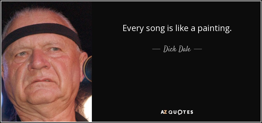 Every song is like a painting. - Dick Dale