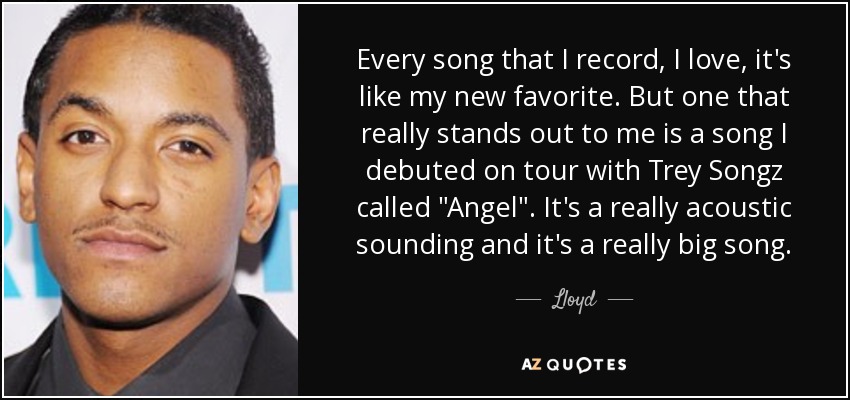 Every song that I record, I love, it's like my new favorite. But one that really stands out to me is a song I debuted on tour with Trey Songz called 