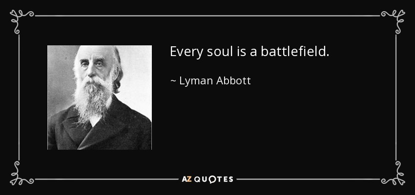 Every soul is a battlefield. - Lyman Abbott