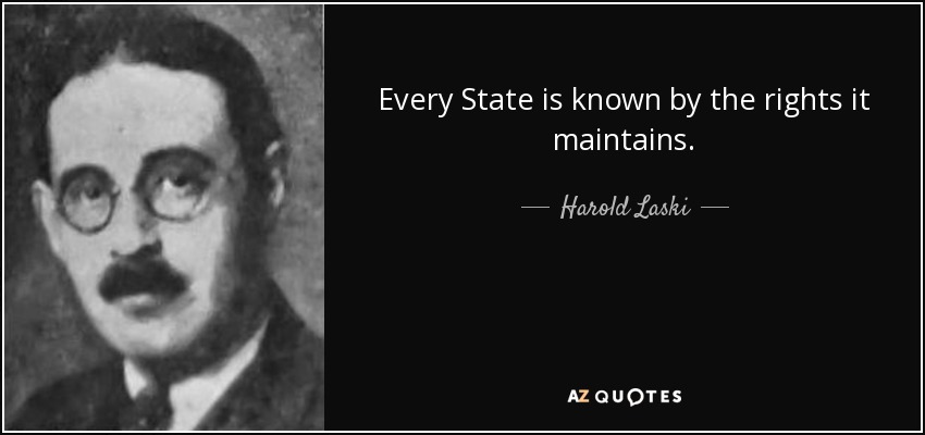 Every State is known by the rights it maintains. - Harold Laski