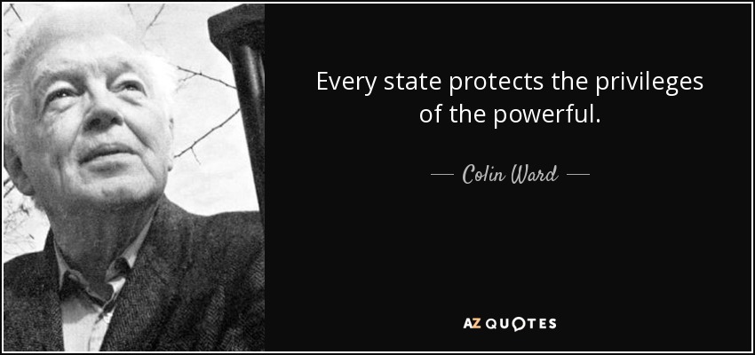 Every state protects the privileges of the powerful. - Colin Ward